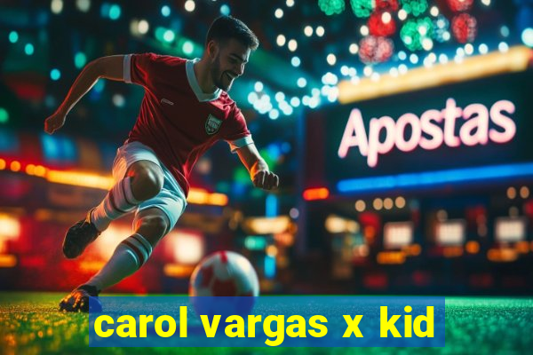 carol vargas x kid